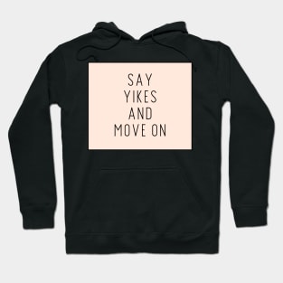 Say Yikes And Move On - Motivational and Inspiring Work Quotes Hoodie